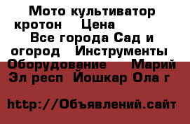  Мото культиватор кротон  › Цена ­ 14 000 - Все города Сад и огород » Инструменты. Оборудование   . Марий Эл респ.,Йошкар-Ола г.